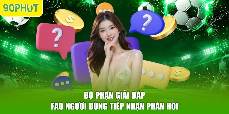 Bộ phận giải đáp FAQ người dùng tiếp nhận phản hồi
