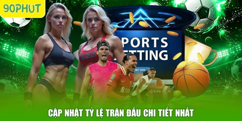 Cập nhật tỷ lệ trận đấu chi tiết nhất