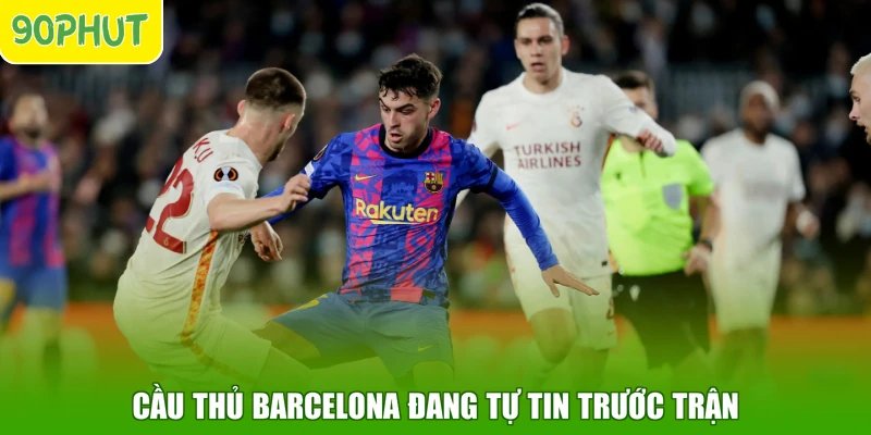 Cầu thủ Barcelona đang tự tin trước trận