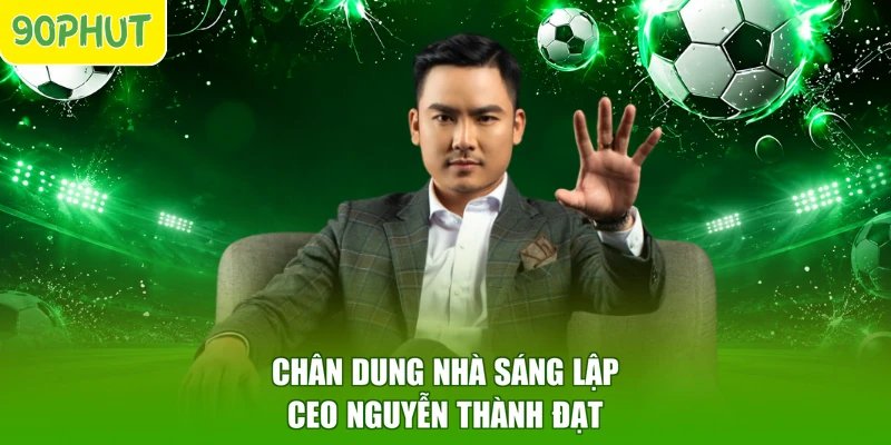 Chân dung nhà sáng lập CEO Nguyễn Thành Đạt