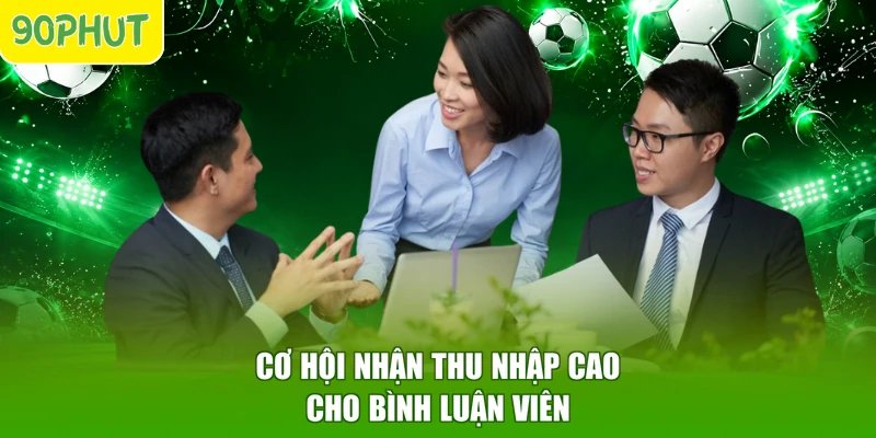 Cơ hội nhận thu nhập cao cho bình luận viên