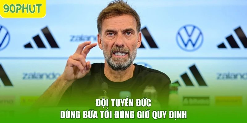 Đội tuyển Đức dùng bữa tối đúng giờ quy định