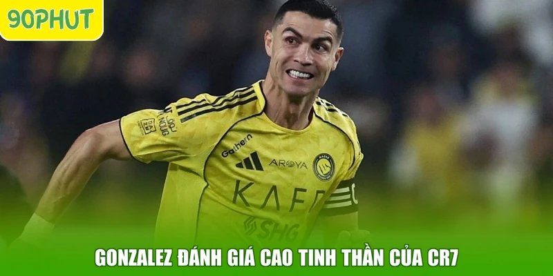 Gonzalez đánh giá cao tinh thần của CR7