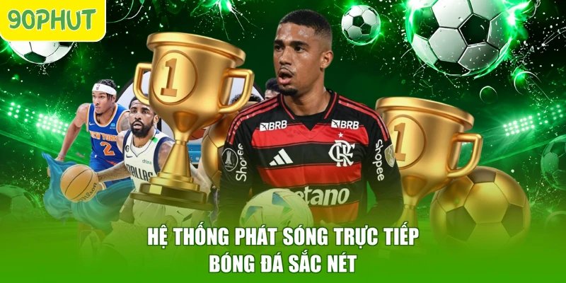 Hệ thống phát sóng trực tiếp bóng đá sắc nét