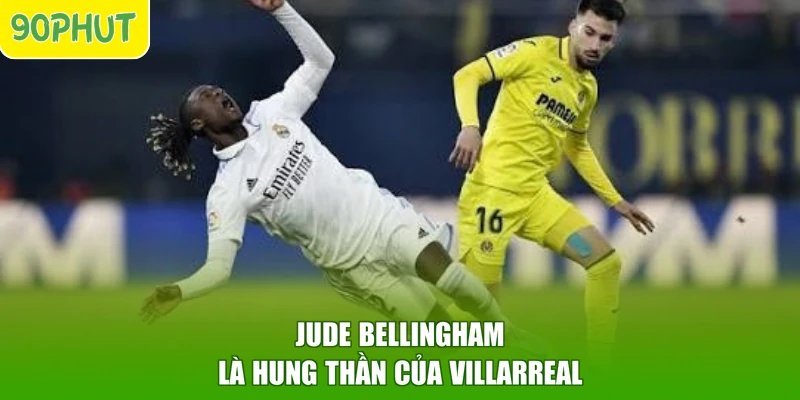 Jude Bellingham là hung thần của Villarreal