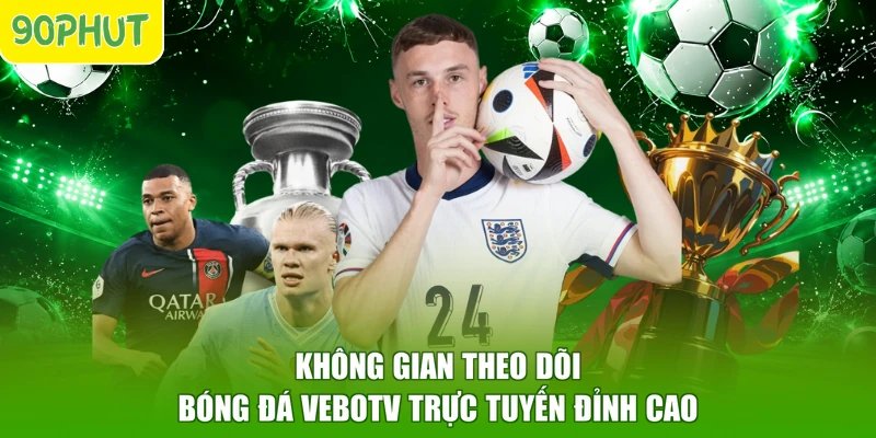 Không gian theo dõi bóng đá vebotv trực tuyến đỉnh cao