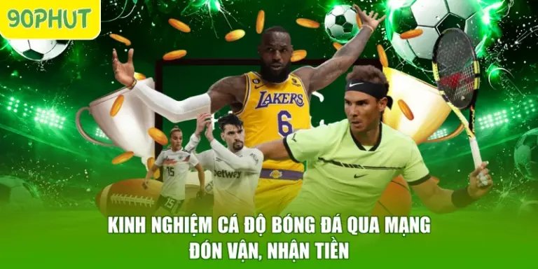 Kinh Nghiệm Cá Độ Bóng Đá Qua Mạng - Đón Vận, Nhận Tiền