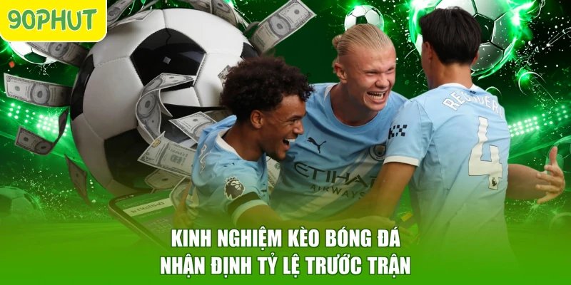 Kinh nghiệm kèo bóng đá nhận định tỷ lệ trước trận