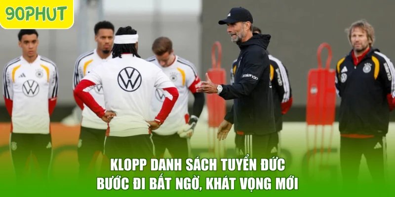 Klopp Danh Sách Tuyển Đức – Bước Đi Bất Ngờ, Khát Vọng Mới