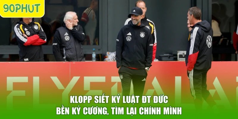 Klopp Siết Kỷ Luật ĐT Đức – Bền Kỷ Cương, Tìm Lại Chính Mình