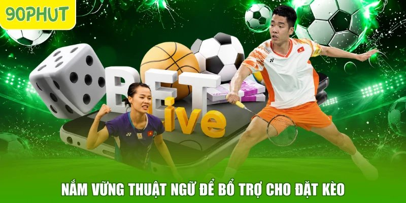 Nắm vững thuật ngữ để bổ trợ cho đặt kèo