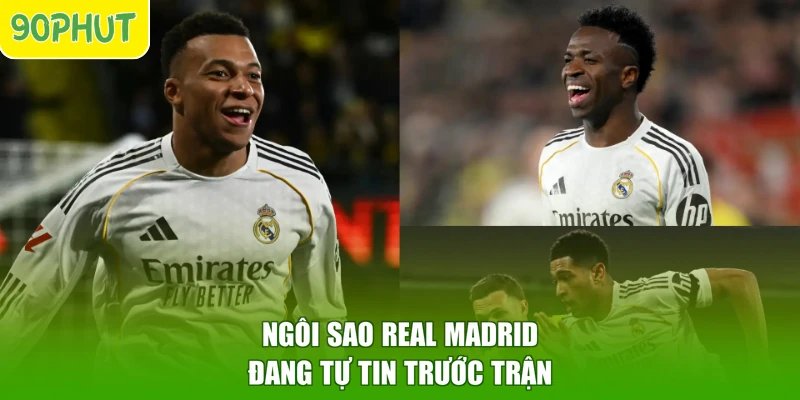 Ngôi sao Real Madrid đang tự tin trước trận