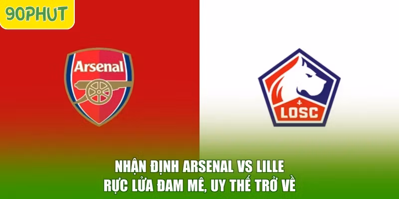Nhận Định Arsenal Vs Lille - Rực Lửa Đam Mê, Uy Thế Trở Về