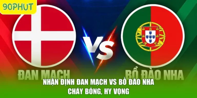 Nhận Định Đan Mạch Vs Bồ Đào Nha - Cháy Bỏng, Hy Vọng
