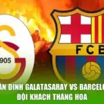 Nhận Định Galatasaray Vs Barcelona - Đội Khách Thăng Hoa