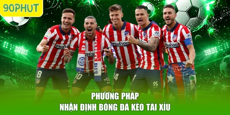 Phương pháp nhận định bóng đá kèo tài xỉu