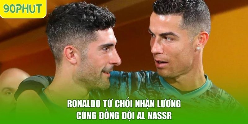 Ronaldo từ chối nhận lương cùng đồng đội Al Nassr