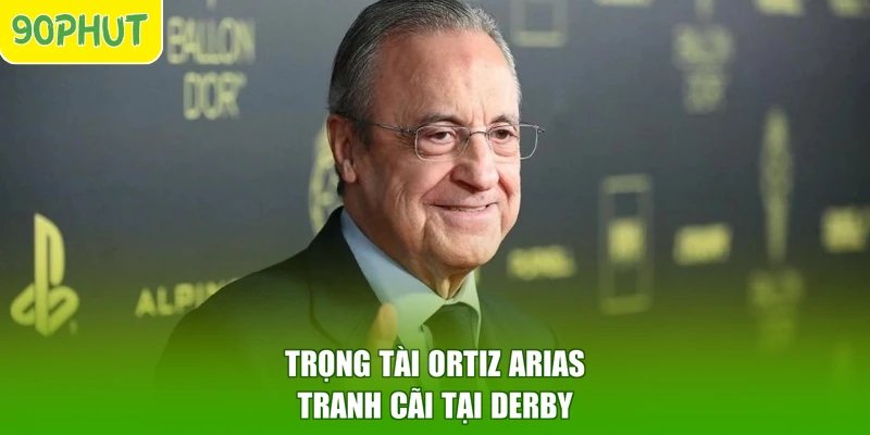 Trọng tài Ortiz Arias tranh cãi tại derby