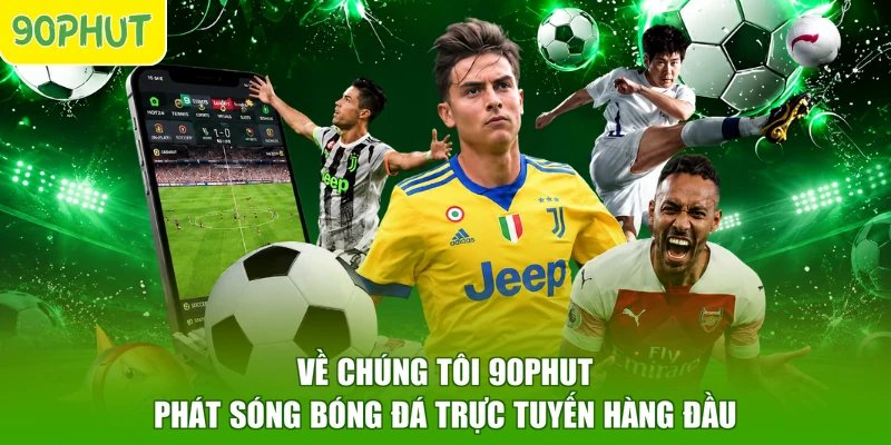 Về chúng tôi 90PHUT phát sóng bóng đá trực tuyến hàng đầu