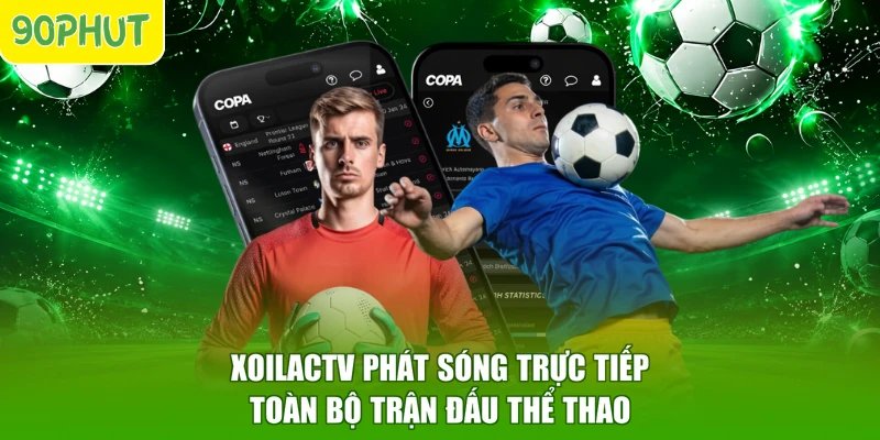 Xoilactv phát sóng trực tiếp toàn bộ trận đấu thể thao